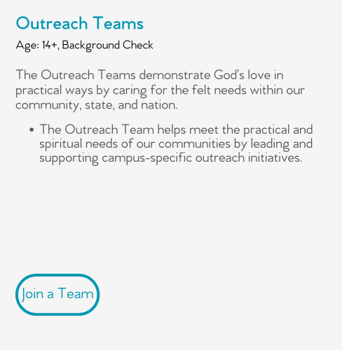 The Outreach Teams demonstrate God’s love in practical ways by caring for the felt needs within our community, state, and nation. 